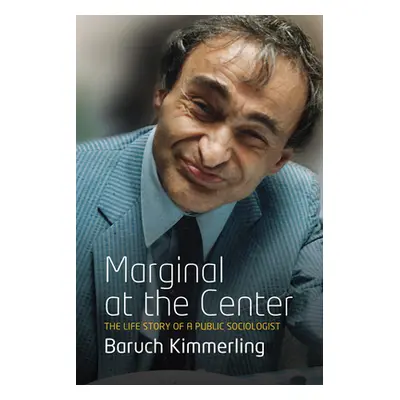 "Marginal at the Center: The Life Story of a Public Sociologist" - "" ("Kimmerling Baruch")(Pape