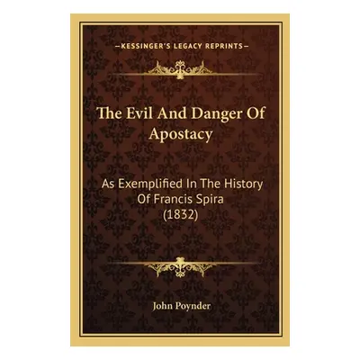 "The Evil And Danger Of Apostacy: As Exemplified In The History Of Francis Spira (1832)" - "" ("