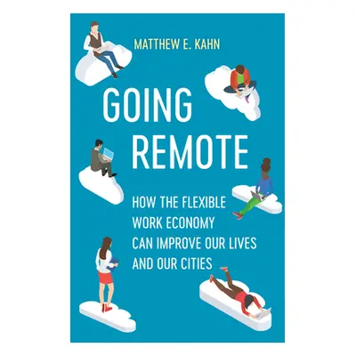 "Going Remote: How the Flexible Work Economy Can Improve Our Lives and Our Cities" - "" ("Kahn M