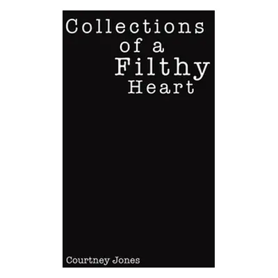 "Collections of a Filthy Heart" - "" ("Jones Courtney")(Pevná vazba)