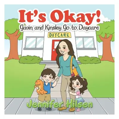 "It's Okay!: Gavin and Kinsley Go to Daycare" - "" ("Hilsen Jennifer")(Paperback)