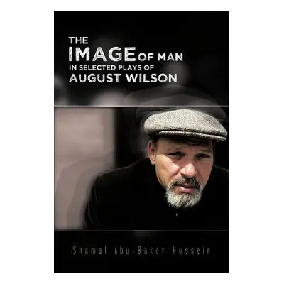 "The Image of Man in Selected Plays of August Wilson" - "" ("Hussein Shamal Abu")(Paperback)