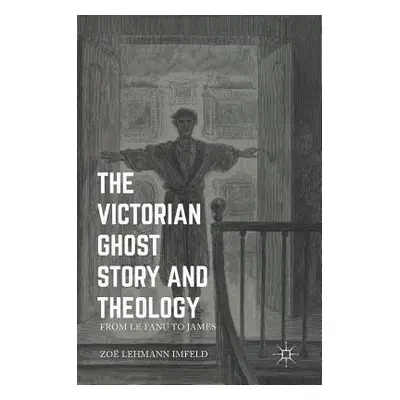 "The Victorian Ghost Story and Theology: From Le Fanu to James" - "" ("Lehmann Imfeld Zoe")(Pevn