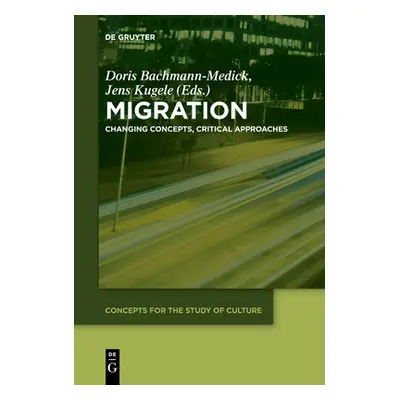 "Migration: Changing Concepts, Critical Approaches" - "" ("Bachmann-Medick Doris")(Paperback)