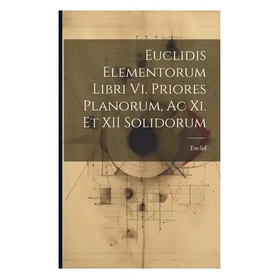 "Euclidis Elementorum Libri Vi. Priores Planorum, Ac Xi. Et XII Solidorum" - "" ("Euclid")(Paper