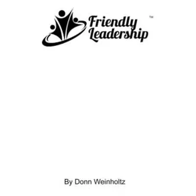 "Friendly Leadership: Humanely Influencing Others" - "" ("Weinholtz Donn")(Paperback)