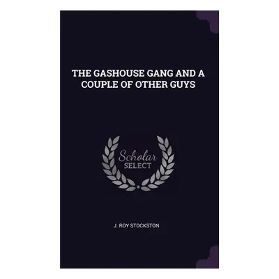 "The Gashouse Gang and a Couple of Other Guys" - "" ("Stockston J. Roy")(Paperback)