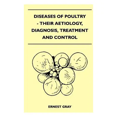 "Diseases Of Poultry - Their Aetiology, Diagnosis, Treatment And Control" - "" ("Gray Ernest")(P