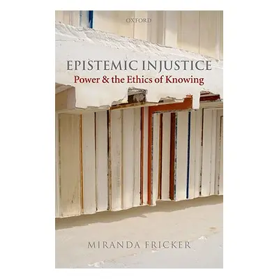 "Epistemic Injustice: Power and the Ethics of Knowing" - "" ("Fricker Miranda")(Pevná vazba)