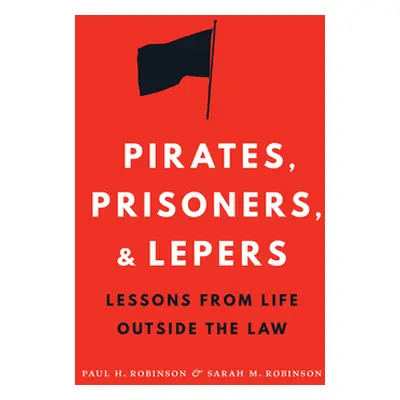 "Pirates, Prisoners, and Lepers: Lessons from Life Outside the Law" - "" ("Robinson Paul H.")(Pe