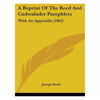 "A Reprint Of The Reed And Cadwalader Pamphlets: With An Appendix (1863)" - "" ("Reed Joseph")(P