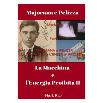 "MAJORANA e PELIZZA - LA MACCHINA e L'ENERGIA PROIBITA - Parte II" - "" ("Rab Mark")(Paperback)