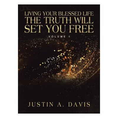 "Living Your Blessed Life the Truth Will Set You Free: Volume 1" - "" ("Davis Justin A.")(Paperb