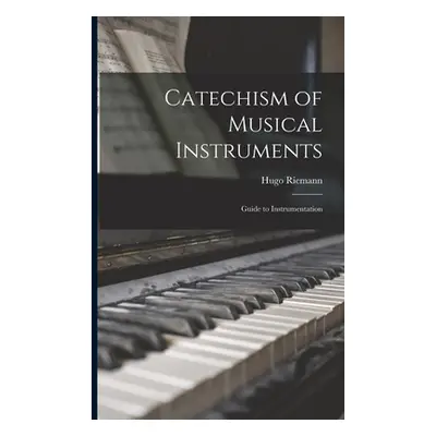 "Catechism of Musical Instruments; Guide to Instrumentation" - "" ("Riemann Hugo")(Paperback)