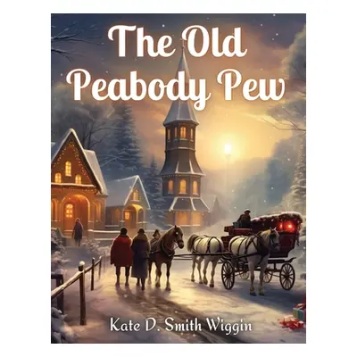 "The Old Peabody Pew: A Christmas Romance of a Country Church" - "" ("Kate D Smith Wiggin")(Pape