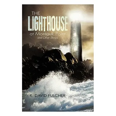 "The Lighthouse at Montauk Point and Other Stories" - "" ("Fulcher R. David")(Paperback)