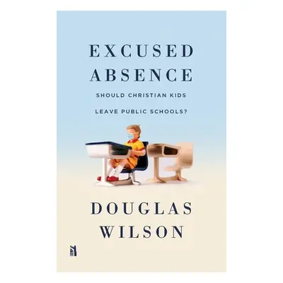 "Excused Absence: Should Christian Kids Leave Public Schools?" - "" ("Wilson Douglas")(Paperback