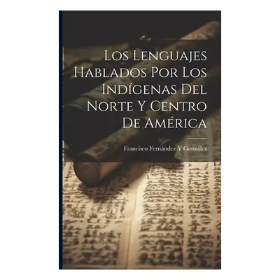 "Los Lenguajes Hablados Por Los Indgenas Del Norte Y Centro De Amrica" - "" ("Gonzlez Francisco 