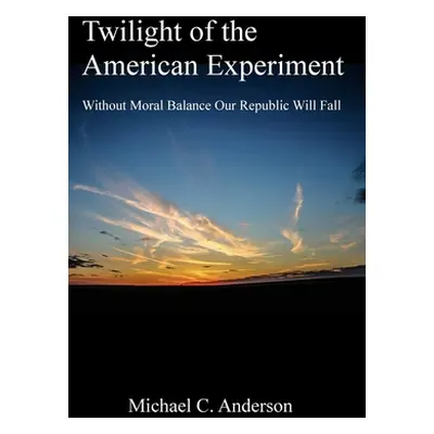 "Twilight of the American Experiment: Without Moral Balance, Our Republic Will Fall" - "" ("Lamb