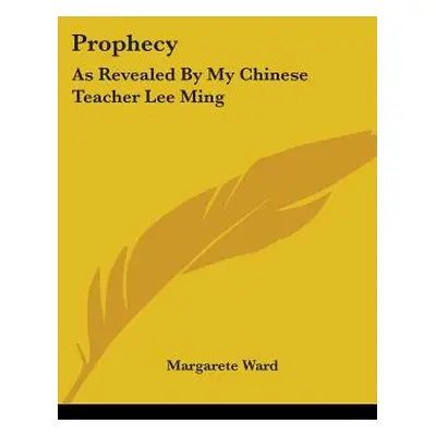 "Prophecy: As Revealed By My Chinese Teacher Lee Ming" - "" ("Ward Margarete")(Paperback)