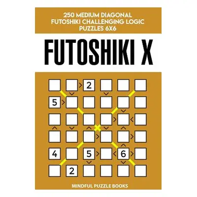 "Futoshiki X: 250 Medium Diagonal Futoshiki Challenging Logic Puzzles 6x6" - "" ("Mindful Puzzle