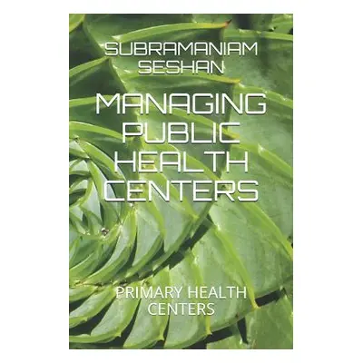 "Managing Public Health Centers: Primary Health Centers" - "" ("Seshan Iyer Subramaniam")(Paperb