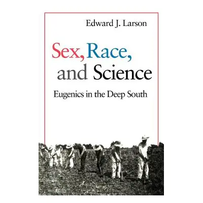 "Sex, Race, and Science: Eugenics in the Deep South" - "" ("Larson Edward J.")(Paperback)