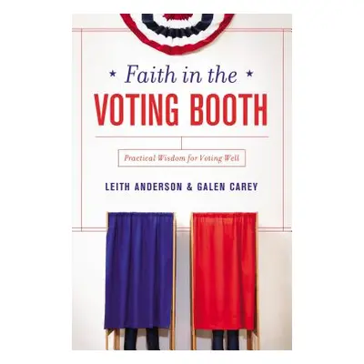 "Faith in the Voting Booth: Practical Wisdom for Voting Well" - "" ("Anderson Leith")(Paperback)