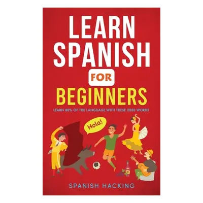 "Learn Spanish For Beginners - Learn 80% Of The Language With These 2000 Words!" - "" ("Hacking 