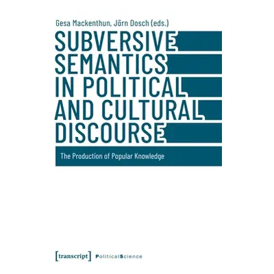 "Subversive Semantics in Political and Cultural Discourse: The Production of Popular Knowledge" 