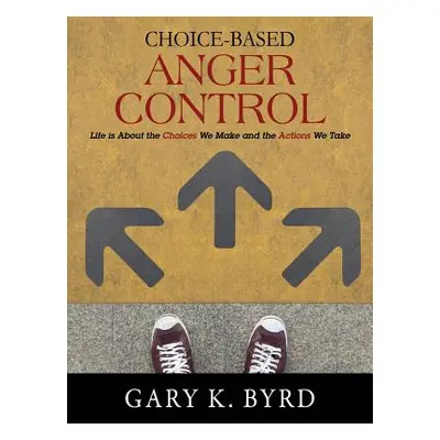 "Choice-Based Anger Control: Life is About the Choices We Make and the Action We Take" - "" ("By