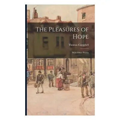 "The Pleasures of Hope: With Other Poems" - "" ("Campbell Thomas 1777-1844")(Paperback)