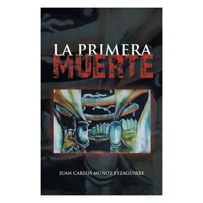 "La Primera Muerte" - "" ("Eyzaguirre Juan Carlos Munoz")(Paperback)