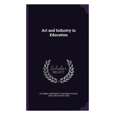 "Art and Industry in Education" - "" ("Columbia University Teachers College a.")(Pevná vazba)