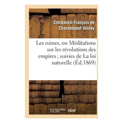 "Les Ruines, Ou Mditations Sur Les Rvolutions Des Empires Suivies de la Loi Naturelle" - "" ("de