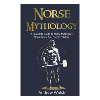 "Norse Mythology: A Complete Guide to Norse Mythology, Norse Gods, and Nordic Folklore" - "" ("W