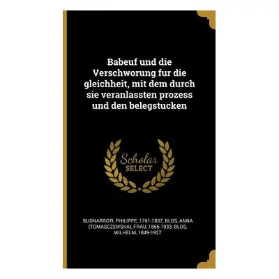 "Babeuf und die Verschworung fur die gleichheit, mit dem durch sie veranlassten prozess und den 