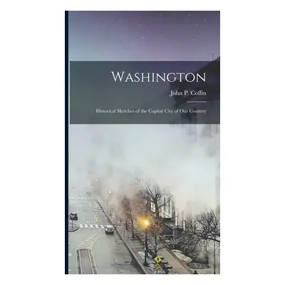 "Washington: Historical Sketches of the Capital City of Our Country" - "" ("Coffin John P.")(Pev