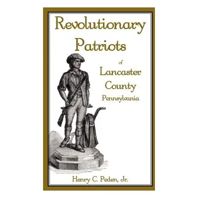 "Revolutionary Patriots of Lancaster County, Pennsylvania" - "" ("Peden Henry C. Jr.")(Paperback