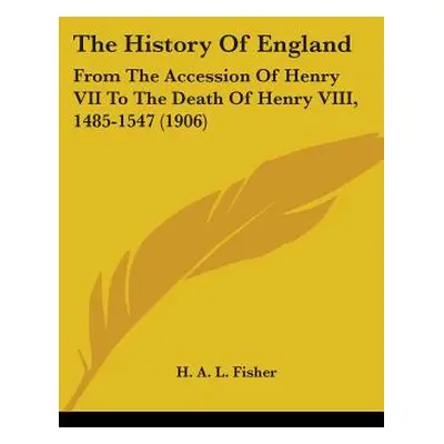 "The History of England: From the Accession of Henry VII to the Death of Henry VIII, 1485-1547 (