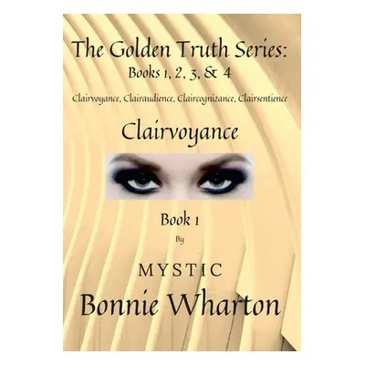 "The Goldan Truth Series: Book 1, Clairvoyance, Clairaudience, Claircognizance, Clairsentience: 