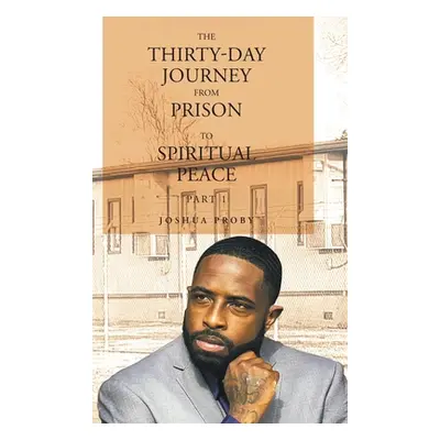 "The Thirty-Day Journey from Prison to Spiritual Peace: Part 1" - "" ("Proby Joshua")(Pevná vazb