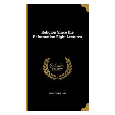 "Religion Since the Reformation Eight Lectures" - "" ("Pullan Leighton")(Pevná vazba)