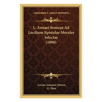 "L. Annaei Senecae Ad Lucilium Epistulae Morales Selectae (1890)" - "" ("Seneca Lucius Annaeus")