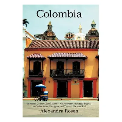 "Colombia: A Rosen-Cooney Travel Story-No Passports Required: Bogota, the Coffee Zone, Cartagena