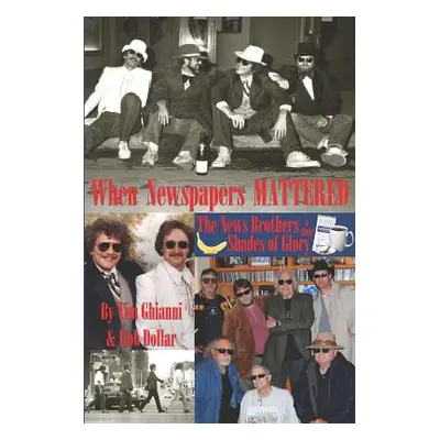 "When Newspapers Mattered: The News Brothers & Their Shades of Glory" - "" ("Ghianni Tim")(Paper