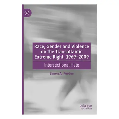 "Race, Gender and Violence on the Transatlantic Extreme Right, 1969-2009: Intersectional Hate" -