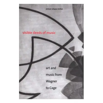 "Visible Deeds of Music: Art and Music from Wagner to Cage" - "" ("Shaw-Miller Simon")(Paperback