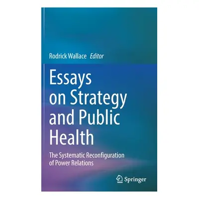 "Essays on Strategy and Public Health: The Systematic Reconfiguration of Power Relations" - "" (