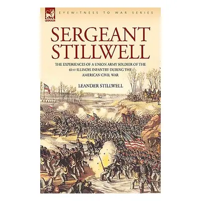 "Sergeant Stillwell: The Experiences of a Union Army Soldier of the 61st Illinois Infantry Durin